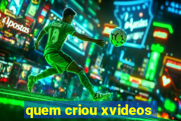 quem criou xvideos